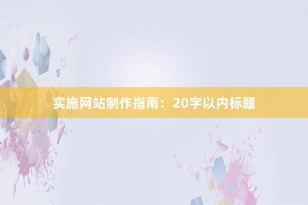 实施网站制作指南：20字以内标题